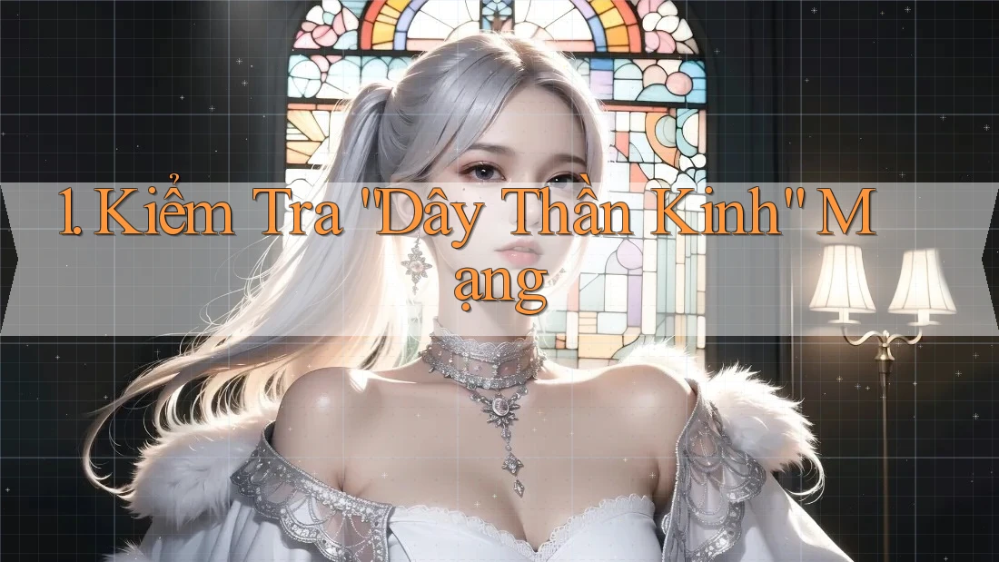 1. Kiểm Tra “Dây Thần Kinh” Mạng 1. Kiểm Tra “Dây Thần Kinh” Mạng