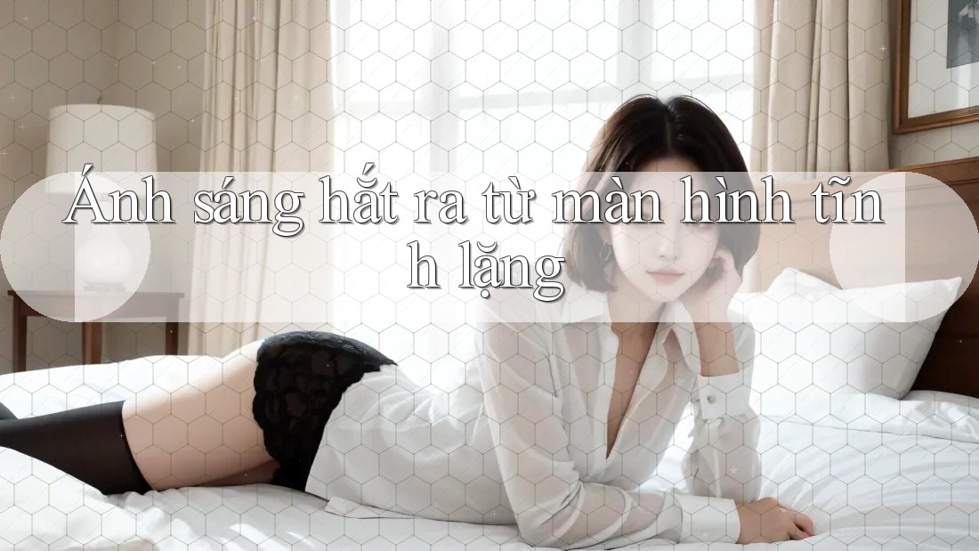 Ánh sáng hắt ra từ màn hình tĩnh lặng
