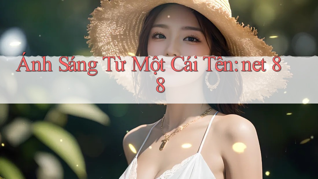 Ánh Sáng Từ Một Cái Tên: net 88