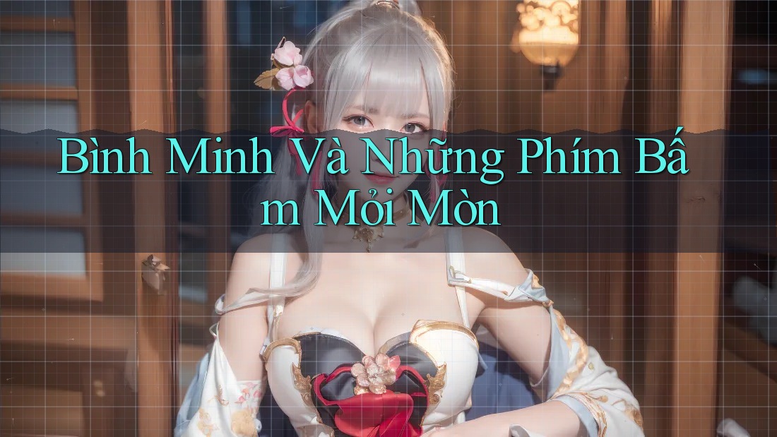 Bình Minh Và Những Phím Bấm Mỏi Mòn Bình Minh Và Những Phím Bấm Mỏi Mòn