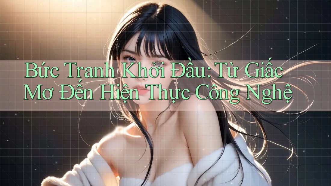 Bức Tranh Khởi Đầu: Từ Giấc Mơ Đến Hiện Thực Công Nghệ