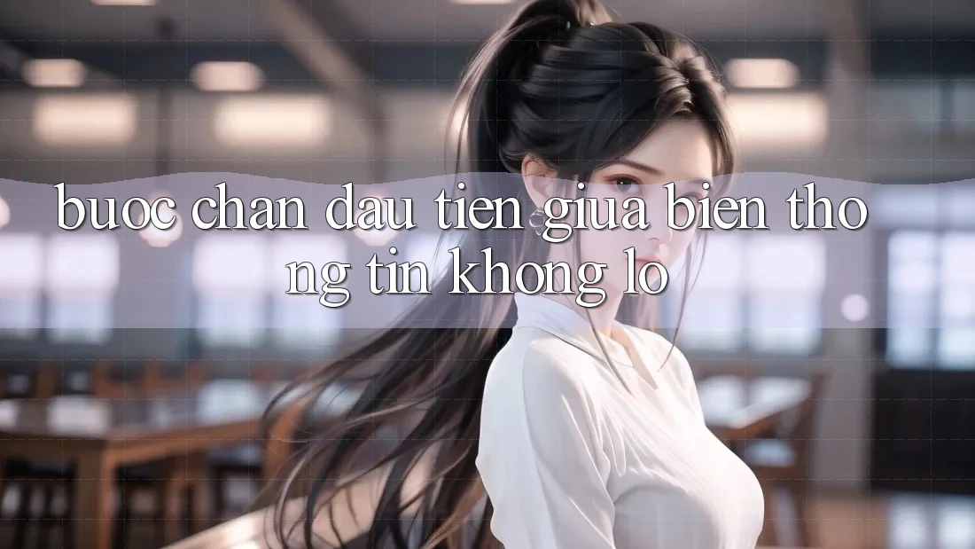 Bước Chân Đầu Tiên: Giữa Biển Thông Tin Khổng Lồ Bước Chân Đầu Tiên: Giữa Biển Thông Tin Khổng Lồ