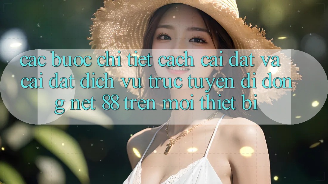 Các bước chi tiết cách cài đặt và cài đặt Dịch vụ trực tuyến di động Net 88 trên mọi thiết bị