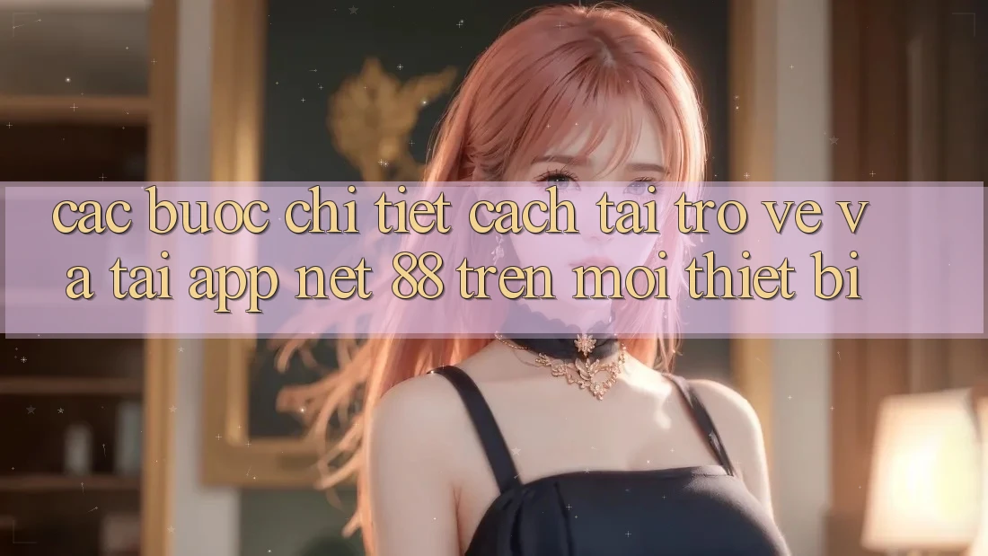 Các bước chi tiết cách tải trở về và tải App Net 88 trên mọi thiết bị Các bước chi tiết cách tải trở về và tải App Net 88 trên mọi thiết bị