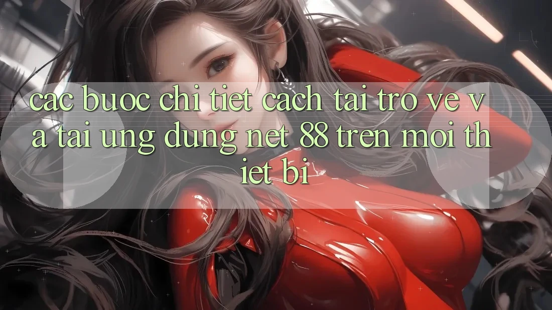 Các bước chi tiết cách tải trở về và tải Ứng dụng Net 88 trên mọi thiết bị