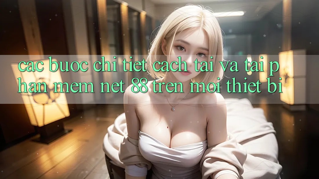 Các bước chi tiết cách tải và tải Phần mềm Net 88 trên mọi thiết bị