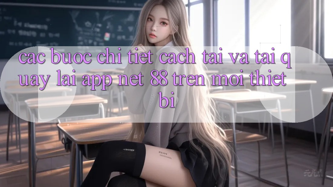 Các bước chi tiết cách tải và tải quay lại App Net 88 trên mọi thiết bị