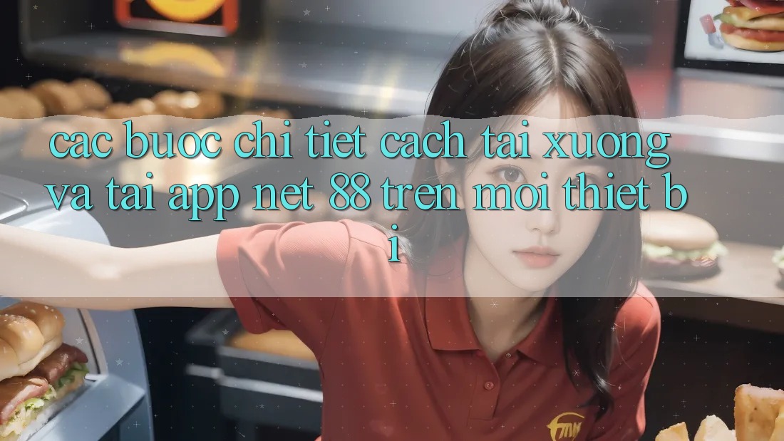 Các bước chi tiết cách tải xuống và tải App Net 88 trên mọi thiết bị Các bước chi tiết cách tải xuống và tải App Net 88 trên mọi thiết bị