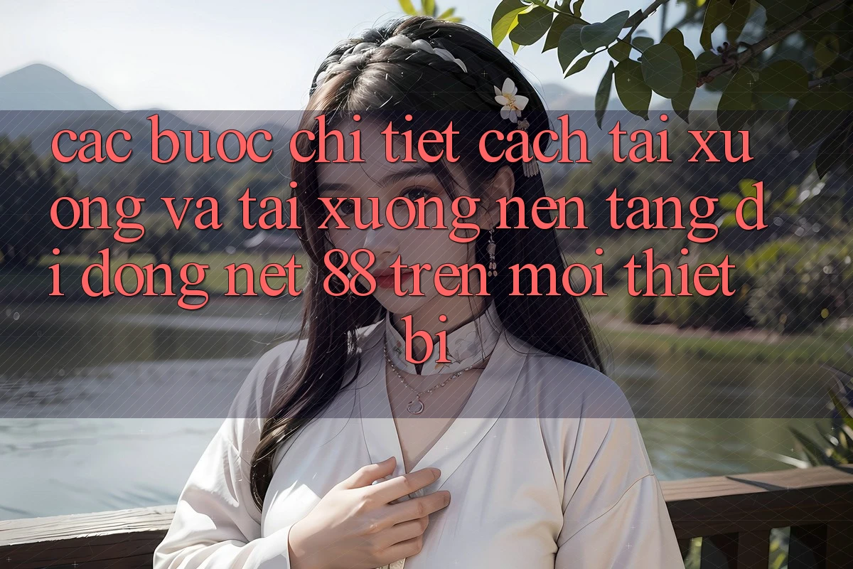 Các bước chi tiết cách tải xuống và tải xuống Nền tảng di động Net 88 trên mọi thiết bị