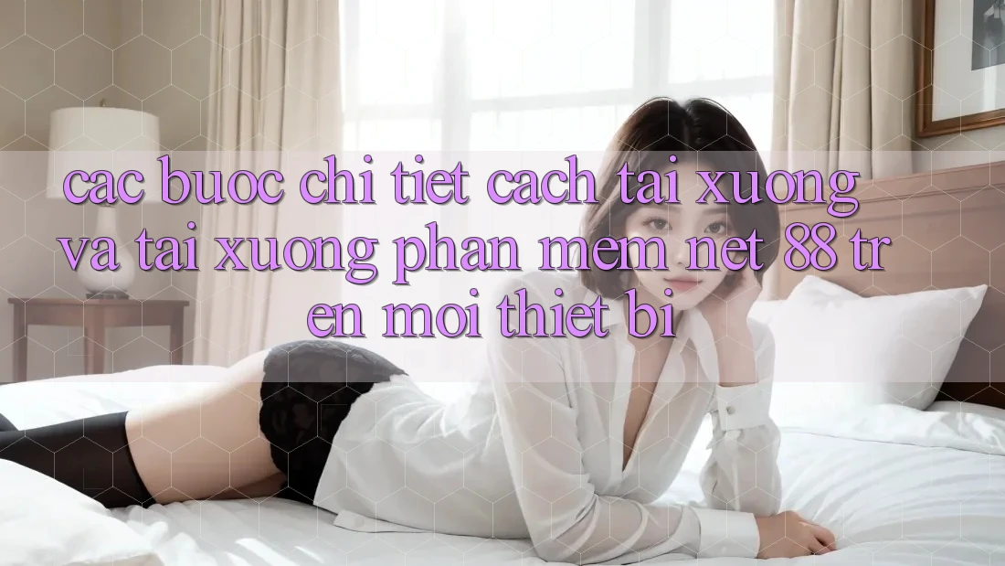 Các bước chi tiết cách tải xuống và tải xuống Phần mềm Net 88 trên mọi thiết bị