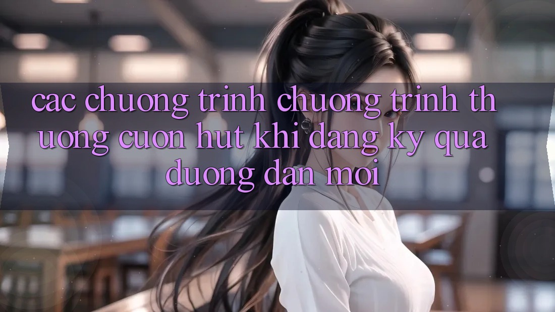 Các chương trình chương trình thưởng cuốn hút khi đăng ký qua đường dẫn mới