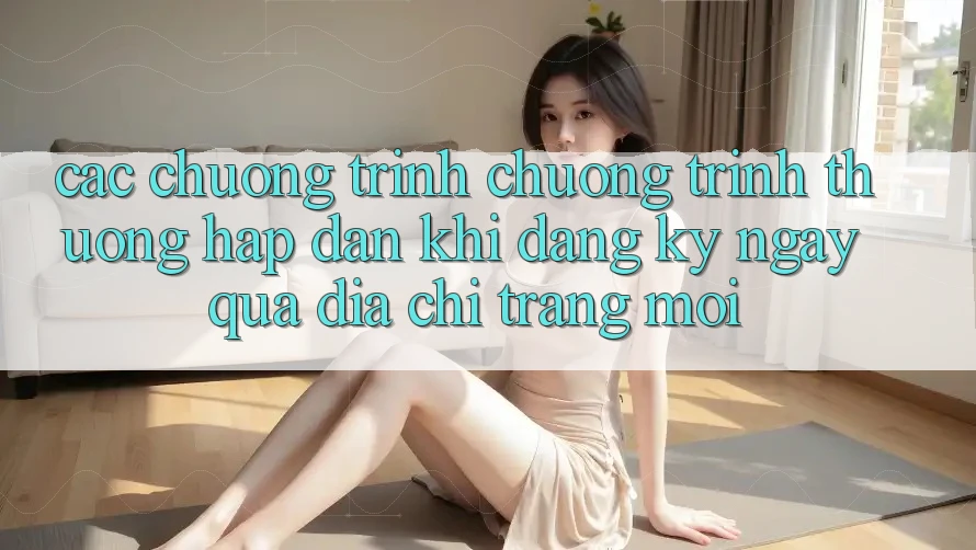 Các chương trình chương trình thưởng hấp dẫn khi đăng ký ngay qua địa chỉ trang mới