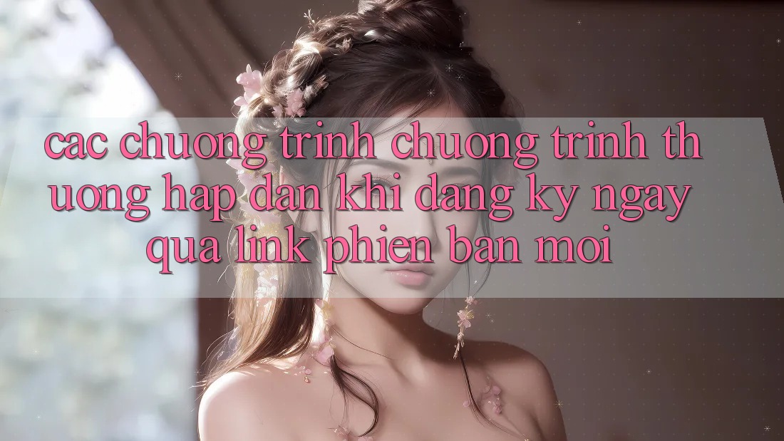 Các chương trình chương trình thưởng hấp dẫn khi đăng ký ngay qua link phiên bản mới
