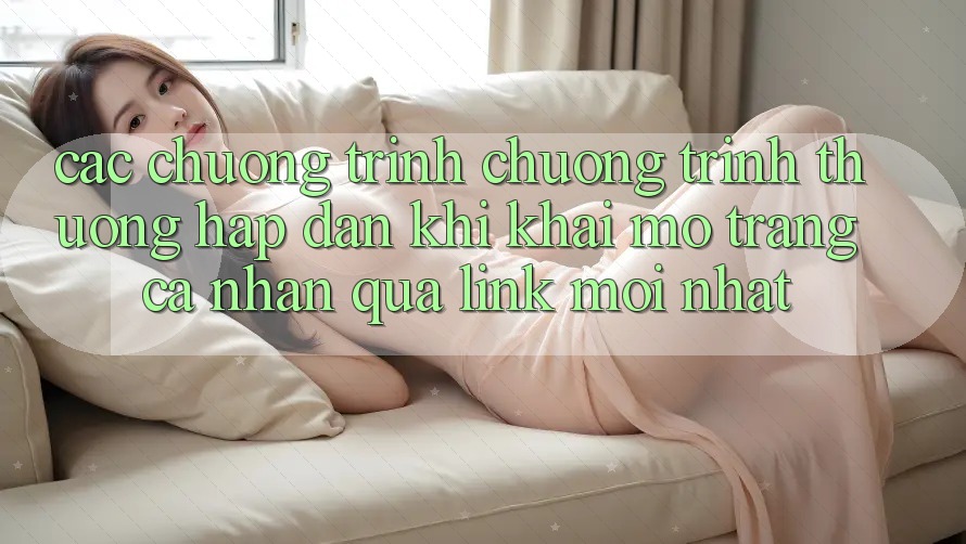 Các chương trình chương trình thưởng hấp dẫn khi khai mở trang cá nhân qua link mới nhất