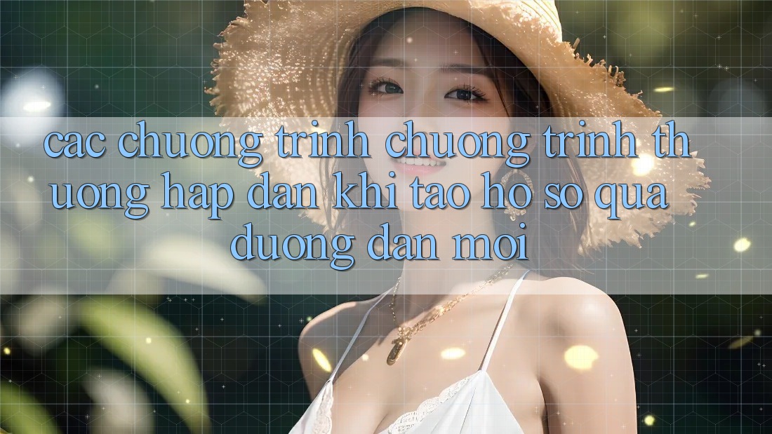 Các chương trình chương trình thưởng hấp dẫn khi tạo hồ sơ qua đường dẫn mới