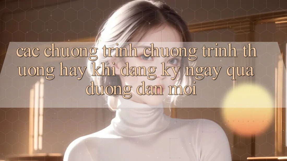 Các chương trình chương trình thưởng hay khi đăng ký ngay qua đường dẫn mới