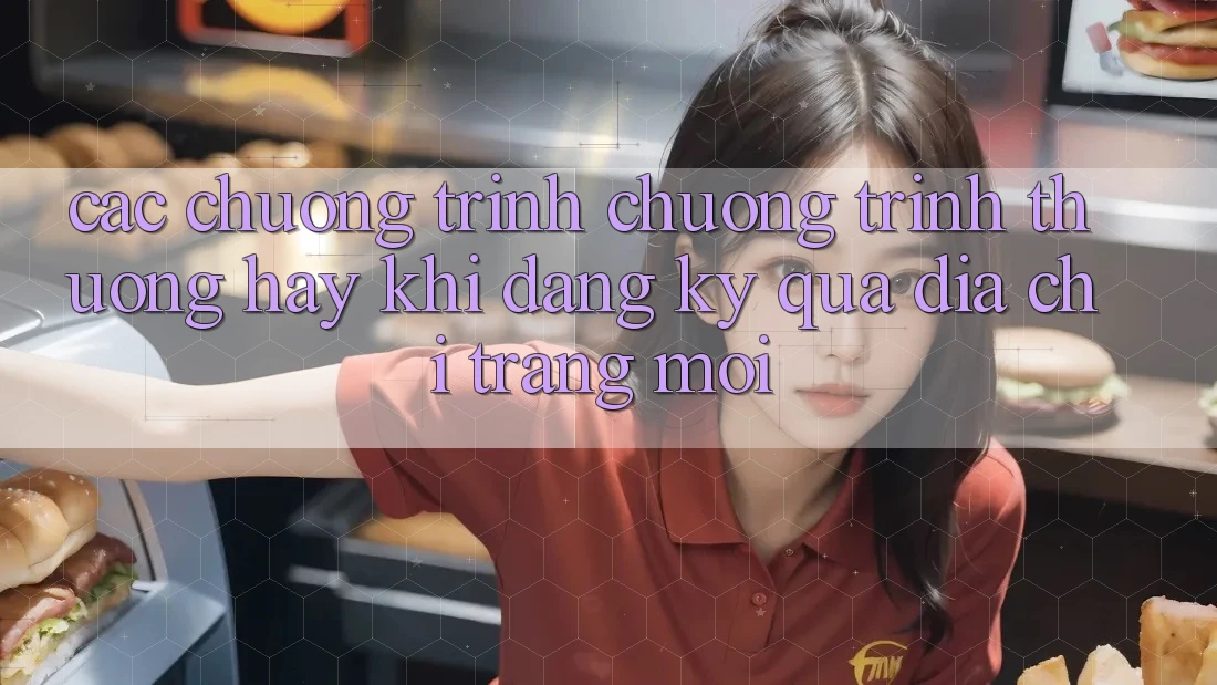 Các chương trình chương trình thưởng hay khi đăng ký qua địa chỉ trang mới