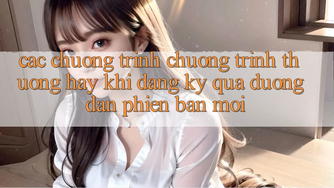 Các chương trình chương trình thưởng hay khi đăng ký qua đường dẫn phiên bản mới Các chương trình chương trình thưởng hay khi đăng ký qua đường dẫn phiên bản mới