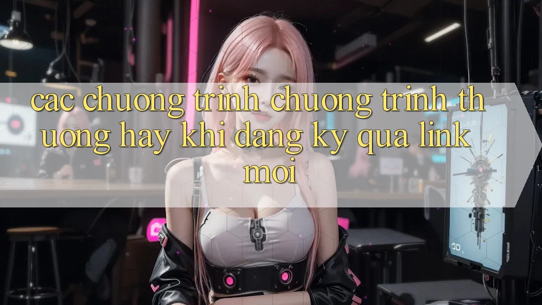 Các chương trình chương trình thưởng hay khi đăng ký qua link mới