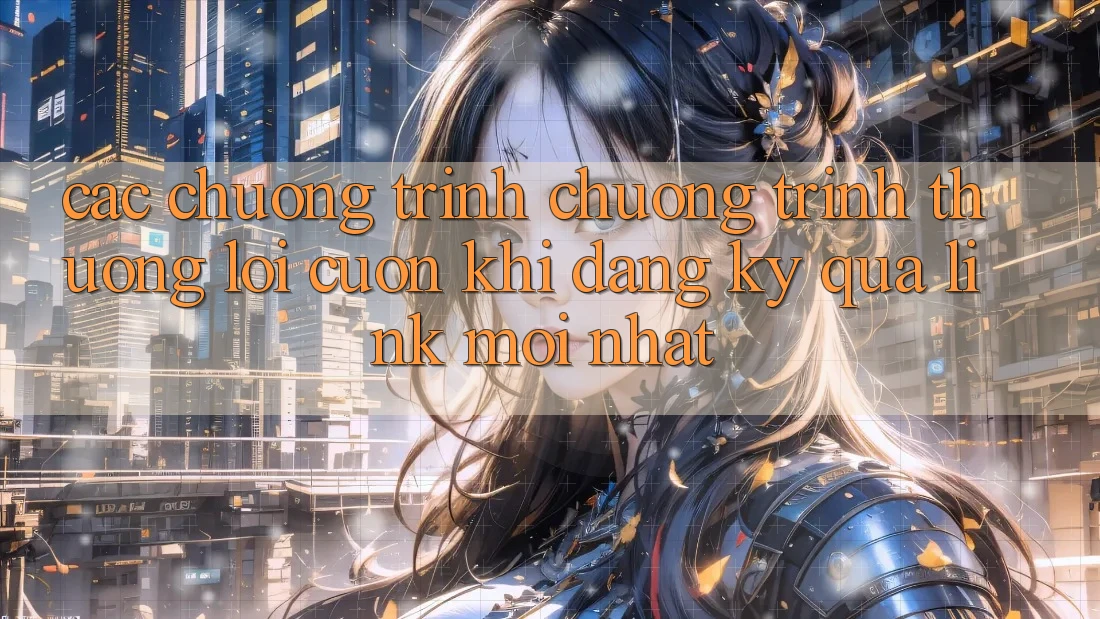 Các chương trình chương trình thưởng lôi cuốn khi đăng ký qua link mới nhất