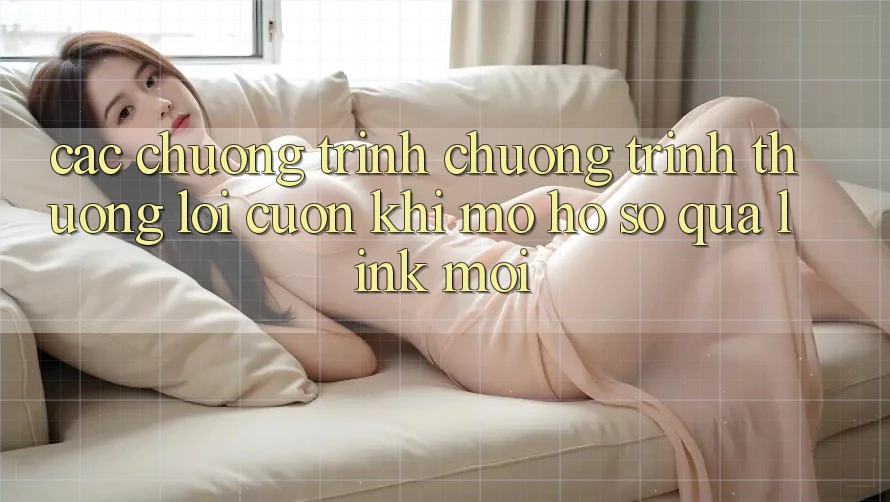 Các chương trình chương trình thưởng lôi cuốn khi mở hồ sơ qua link mới
