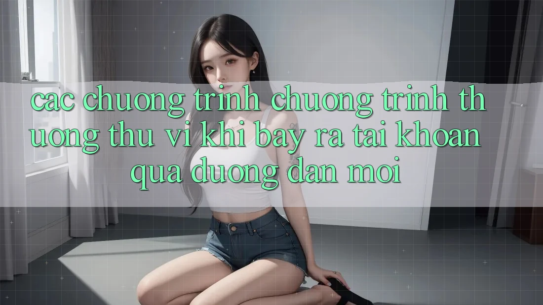 Các chương trình chương trình thưởng thú vị khi bày ra tài khoản qua đường dẫn mới