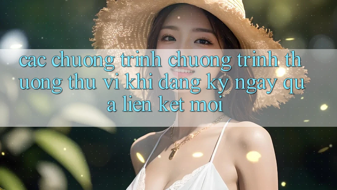 Các chương trình chương trình thưởng thú vị khi đăng ký ngay qua liên kết mới