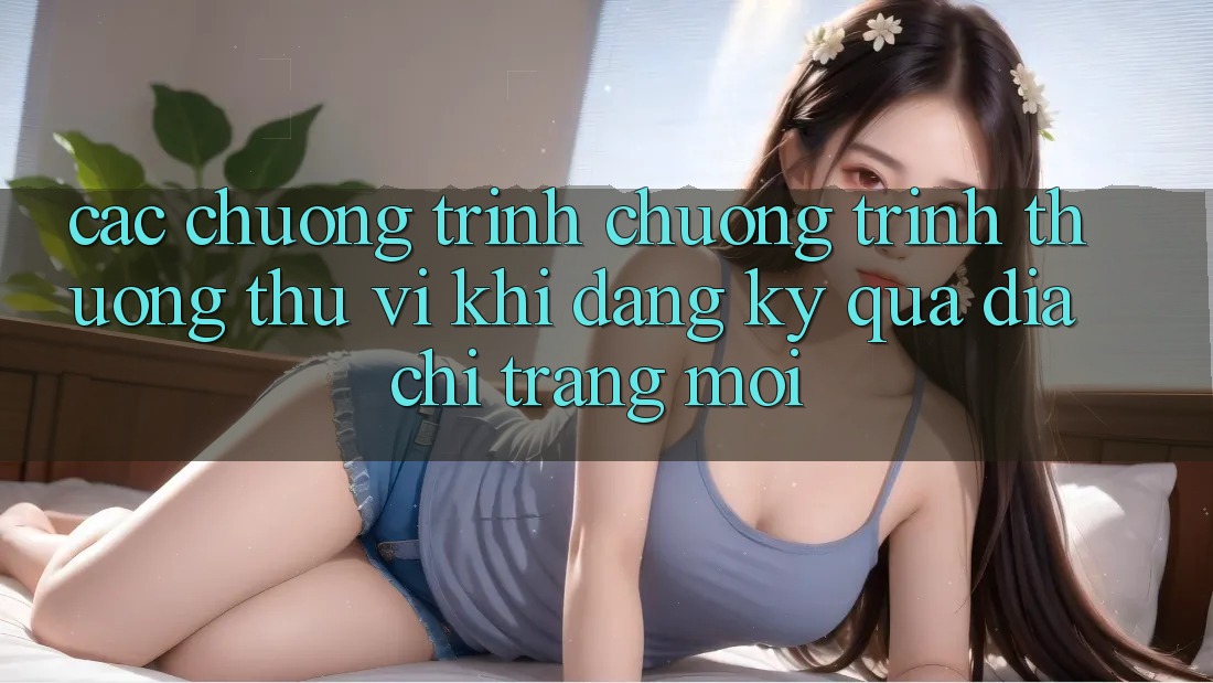 Các chương trình chương trình thưởng thú vị khi đăng ký qua địa chỉ trang mới