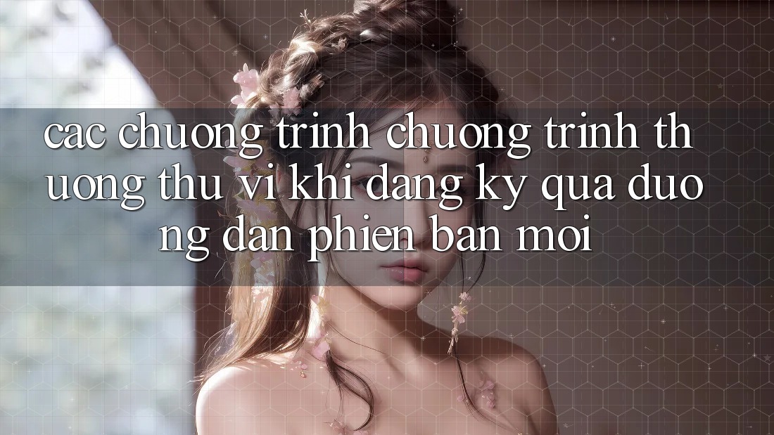 Các chương trình chương trình thưởng thú vị khi đăng ký qua đường dẫn phiên bản mới