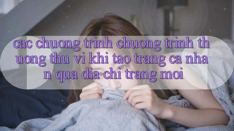 Các chương trình chương trình thưởng thú vị khi tạo trang cá nhân qua địa chỉ trang mới Các chương trình chương trình thưởng thú vị khi tạo trang cá nhân qua địa chỉ trang mới