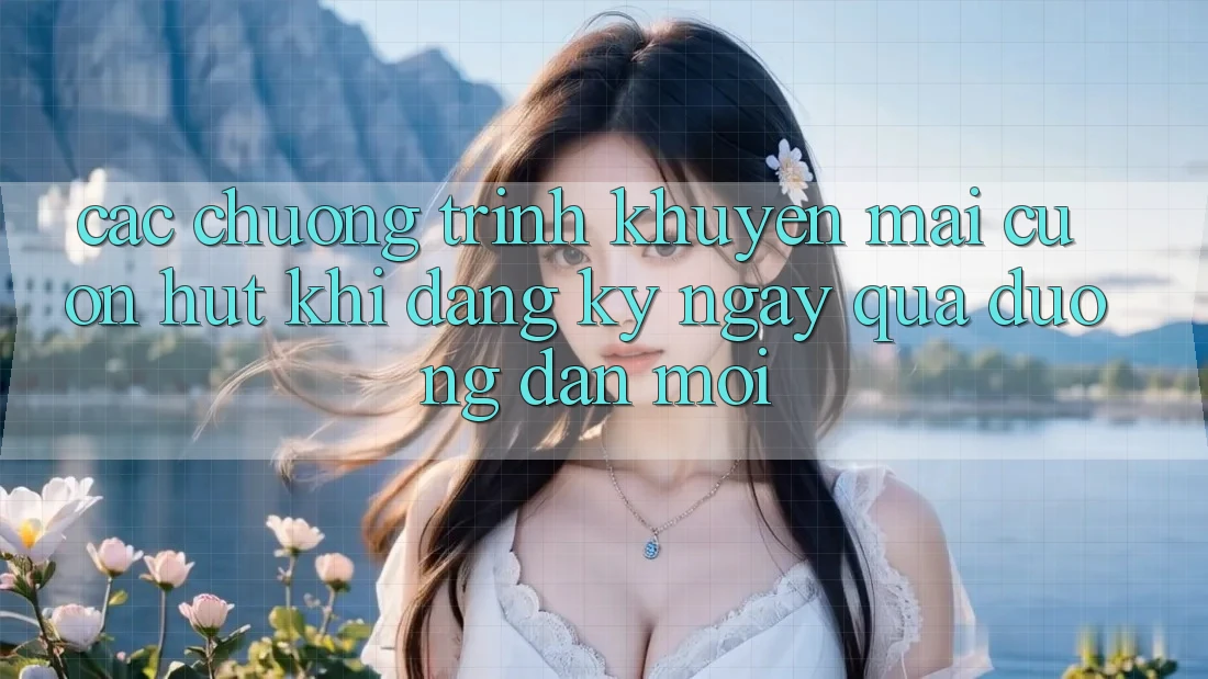 Các chương trình khuyến mãi cuốn hút khi đăng ký ngay qua đường dẫn mới