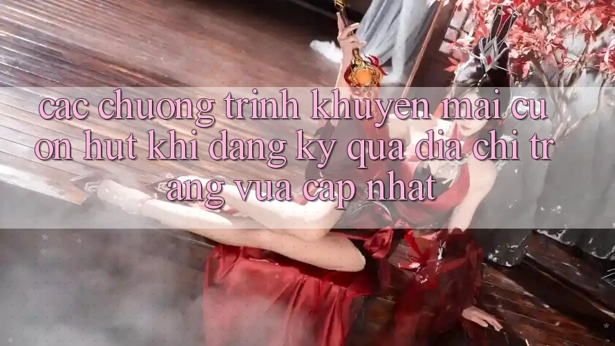 Các chương trình khuyến mãi cuốn hút khi đăng ký qua địa chỉ trang vừa cập nhật
