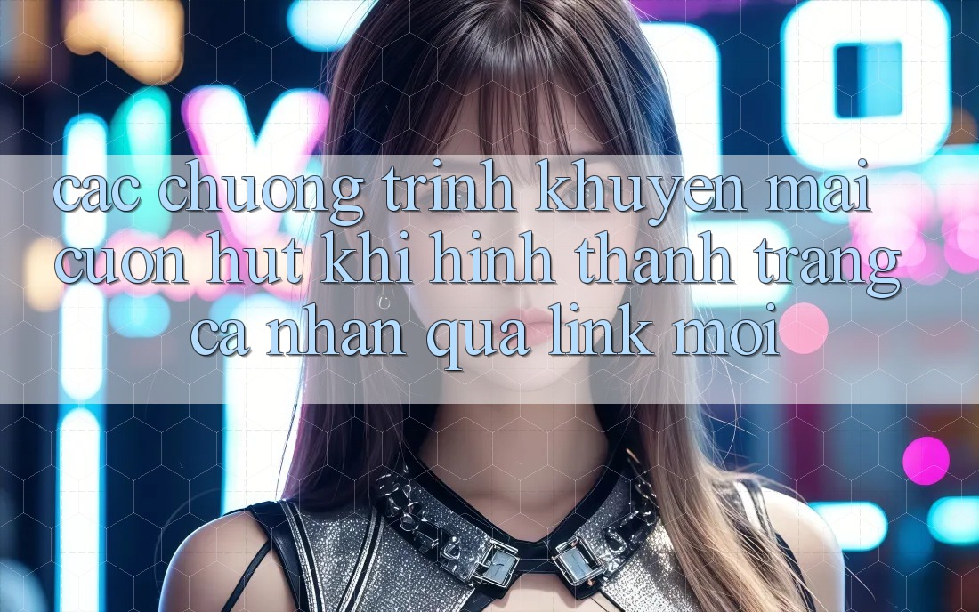 Các chương trình khuyến mãi cuốn hút khi hình thành trang cá nhân qua link mới