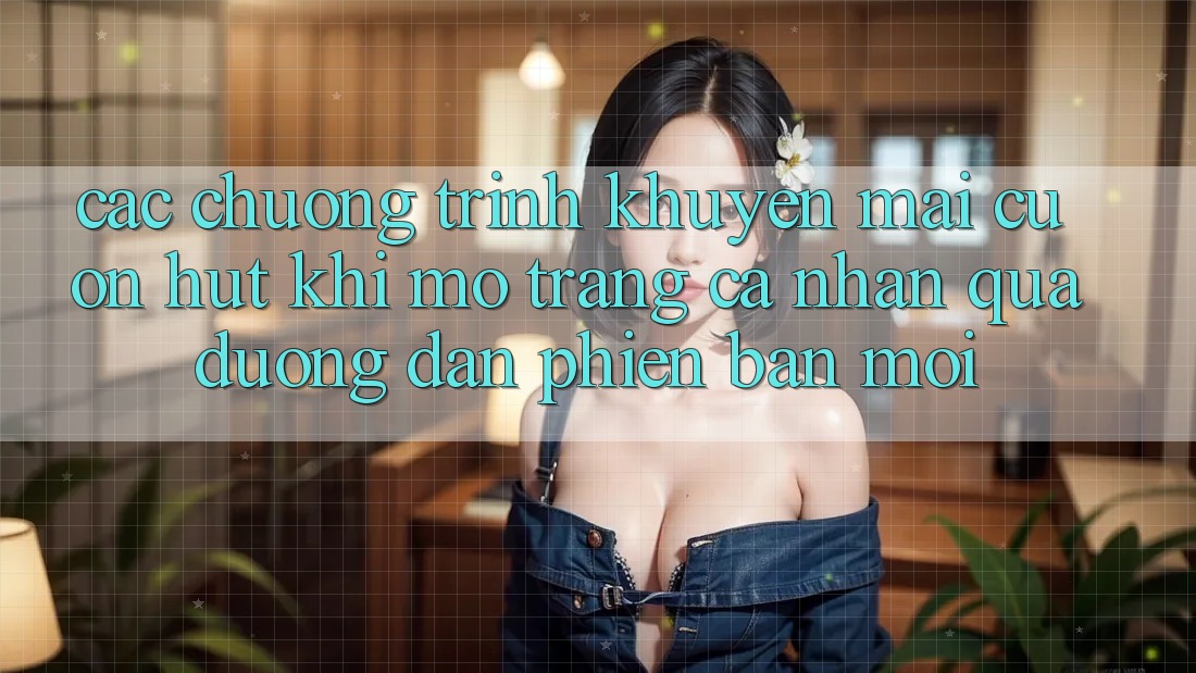 Các chương trình khuyến mãi cuốn hút khi mở trang cá nhân qua đường dẫn phiên bản mới
