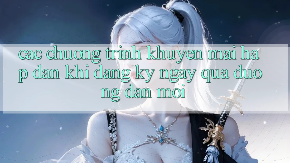 Các chương trình khuyến mãi hấp dẫn khi đăng ký ngay qua đường dẫn mới