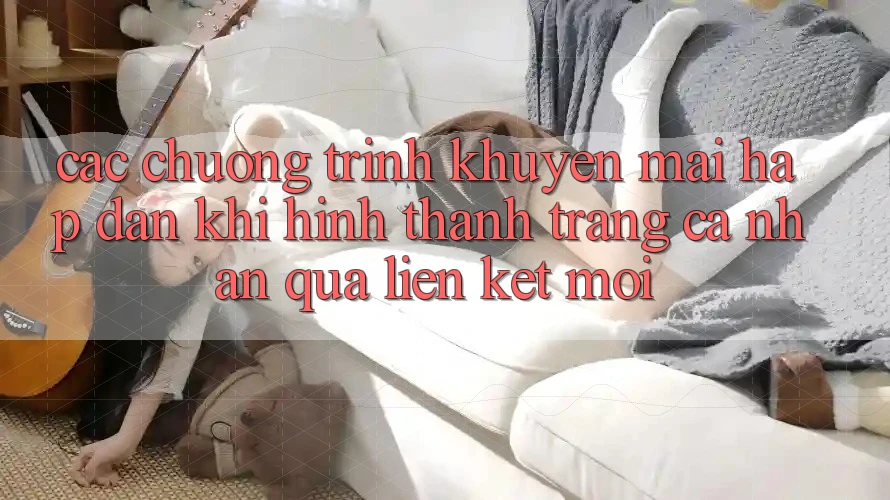 Các chương trình khuyến mãi hấp dẫn khi hình thành trang cá nhân qua liên kết mới
