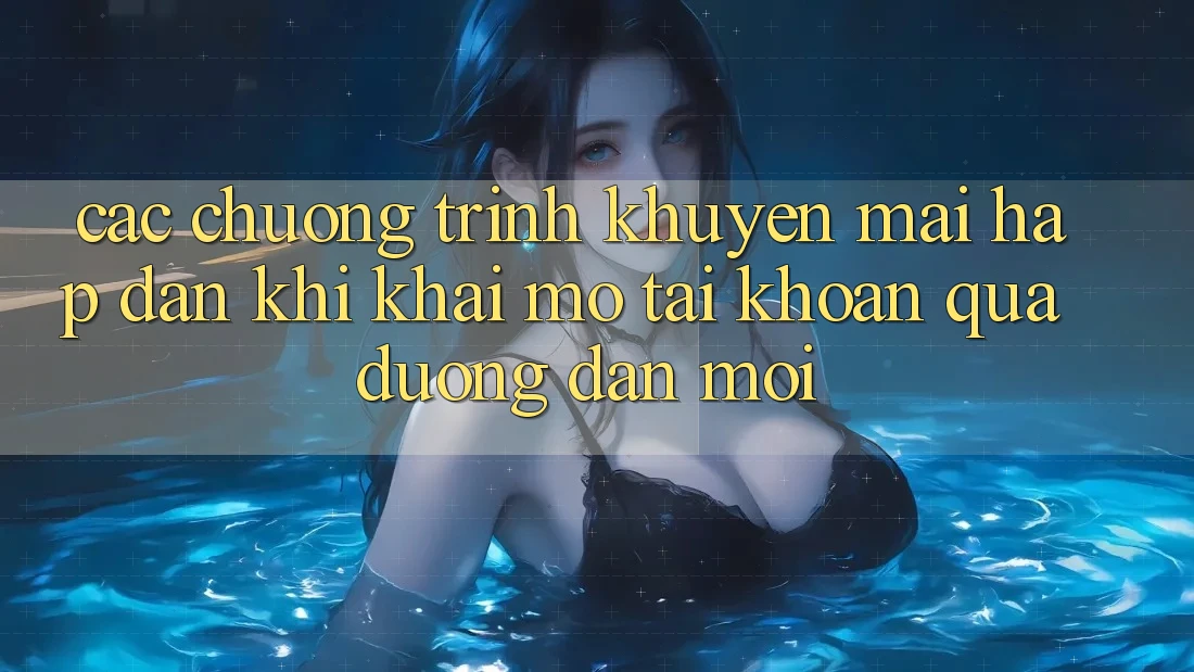 Các chương trình khuyến mãi hấp dẫn khi khai mở tài khoản qua đường dẫn mới
