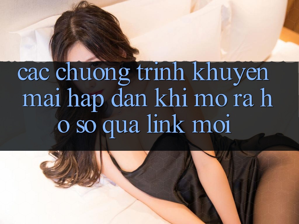 Các chương trình khuyến mãi hấp dẫn khi mở ra hồ sơ qua link mới