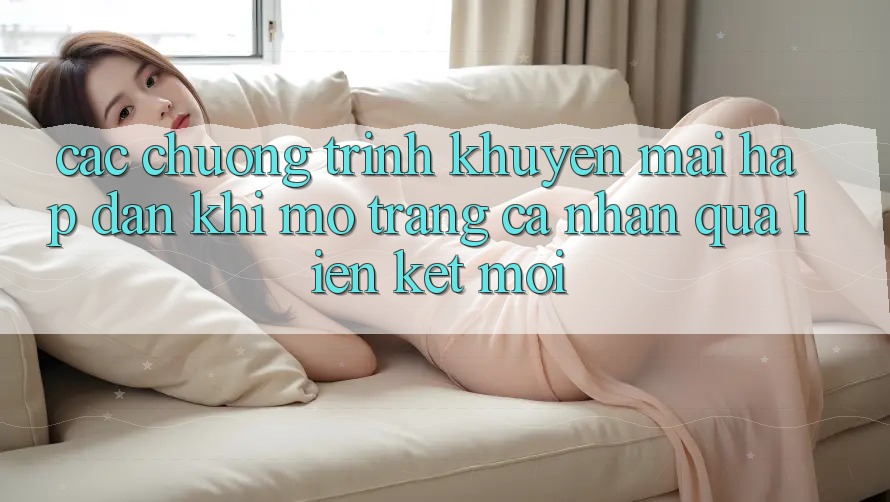Các chương trình khuyến mãi hấp dẫn khi mở trang cá nhân qua liên kết mới