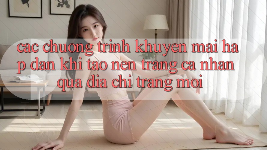 Các chương trình khuyến mãi hấp dẫn khi tạo nên trang cá nhân qua địa chỉ trang mới
