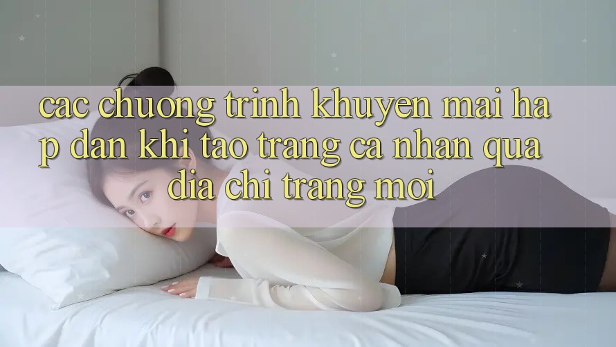 Các chương trình khuyến mãi hấp dẫn khi tạo trang cá nhân qua địa chỉ trang mới