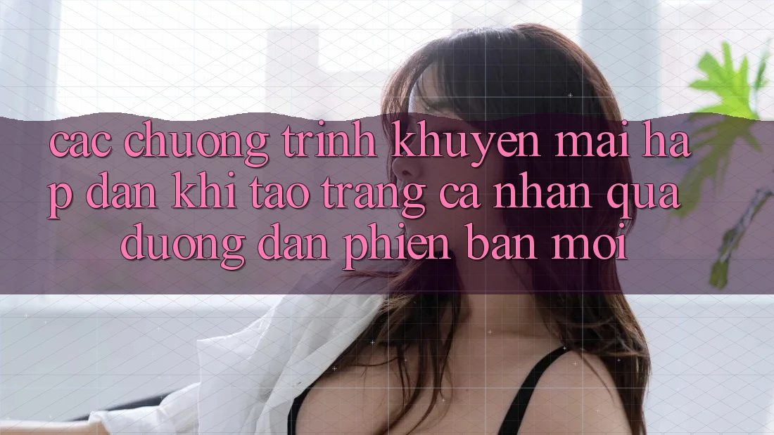 Các chương trình khuyến mãi hấp dẫn khi tạo trang cá nhân qua đường dẫn phiên bản mới