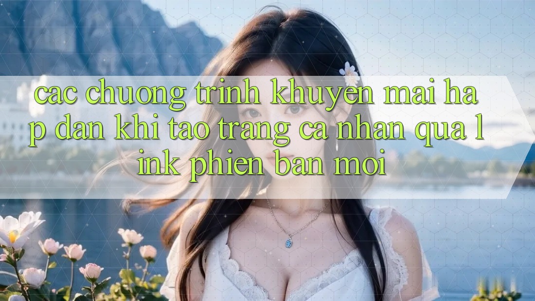 Các chương trình khuyến mãi hấp dẫn khi tạo trang cá nhân qua link phiên bản mới