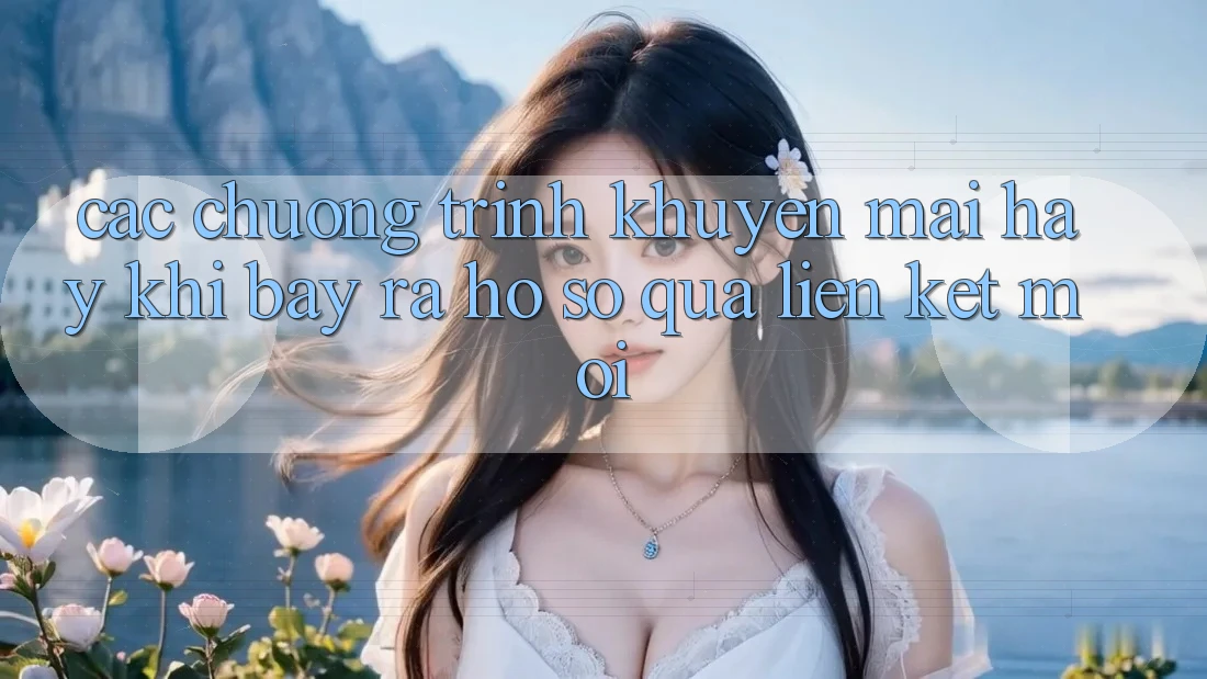Các chương trình khuyến mãi hay khi bày ra hồ sơ qua liên kết mới