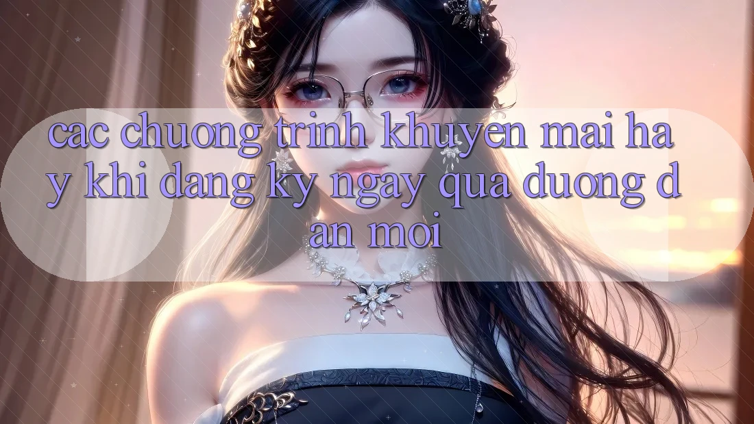Các chương trình khuyến mãi hay khi đăng ký ngay qua đường dẫn mới