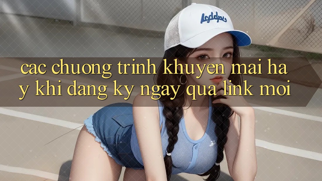 Các chương trình khuyến mãi hay khi đăng ký ngay qua link mới