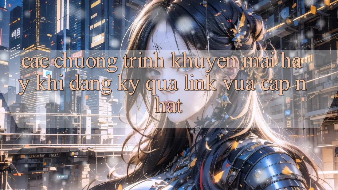 Các chương trình khuyến mãi hay khi đăng ký qua link vừa cập nhật