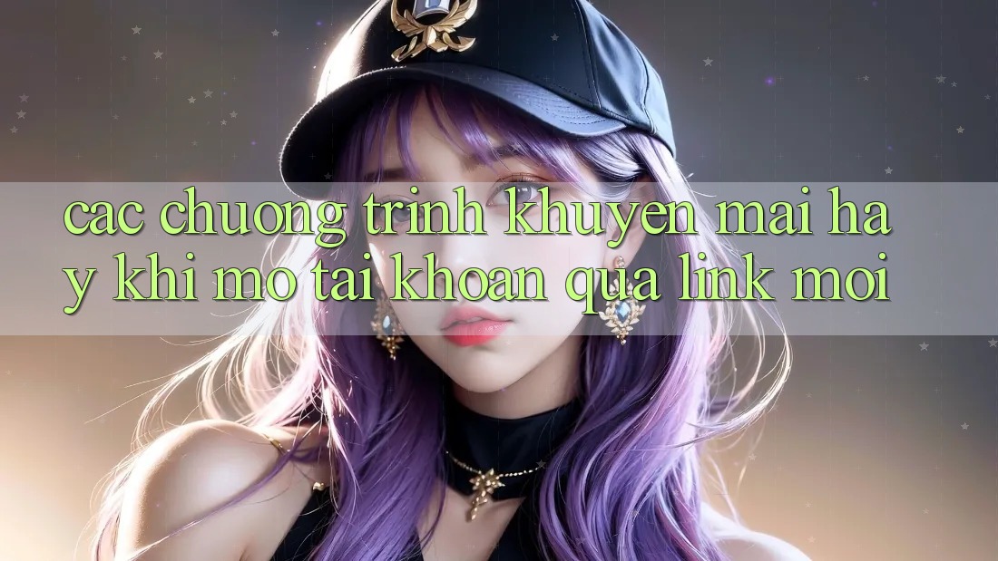 Các chương trình khuyến mãi hay khi mở tài khoản qua link mới