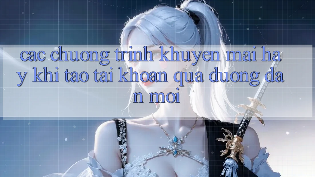 Các chương trình khuyến mãi hay khi tạo tài khoản qua đường dẫn mới