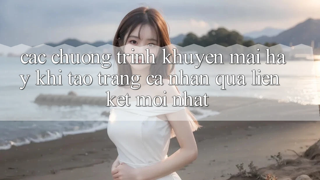 Các chương trình khuyến mãi hay khi tạo trang cá nhân qua liên kết mới nhất